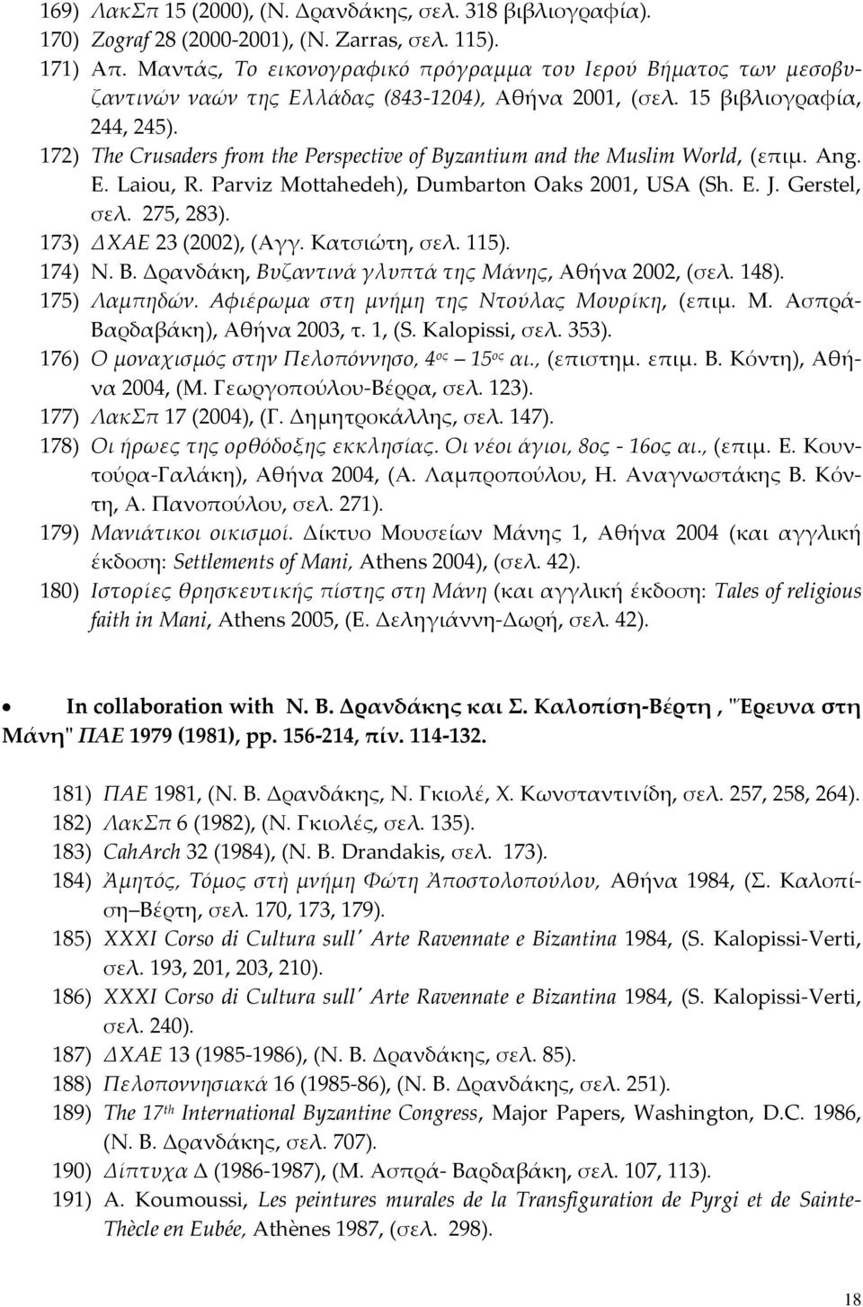172) The Crusaders from the Perspective of Byzantium and the Muslim World, (επιμ. Ang. E. Laiou, R. Parviz Mottahedeh), Dumbarton Oaks 2001, USA (Sh. E. J. Gerstel, σελ. 275, 283).