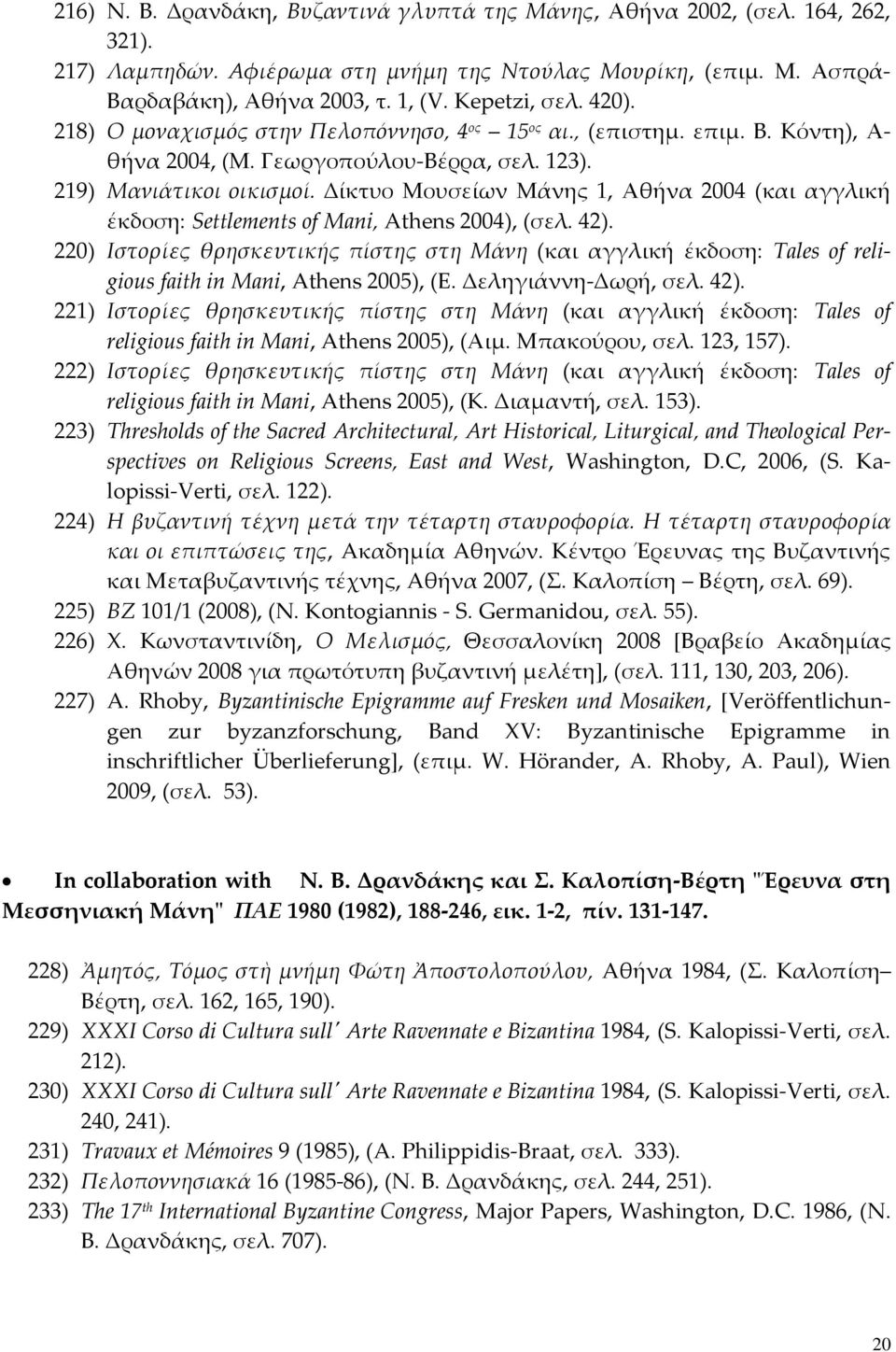 Δίκτυο Μουσείων Μάνης 1, Αθήνα 2004 (και αγγλική έκδοση: Settlements of Mani, Athens 2004), (σελ. 42).