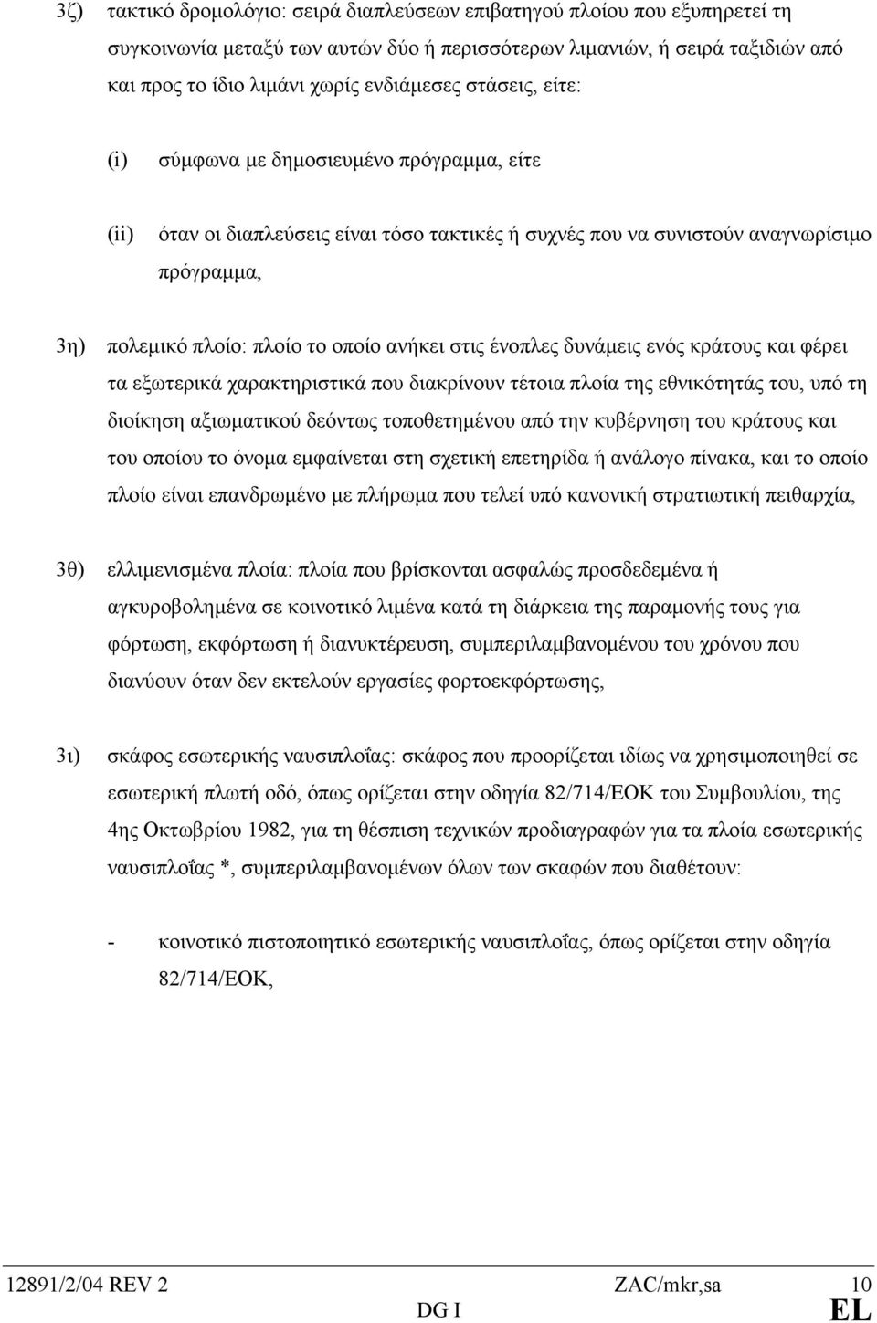 στις ένοπλες δυνάµεις ενός κράτους και φέρει τα εξωτερικά χαρακτηριστικά που διακρίνουν τέτοια πλοία της εθνικότητάς του, υπό τη διοίκηση αξιωµατικού δεόντως τοποθετηµένου από την κυβέρνηση του