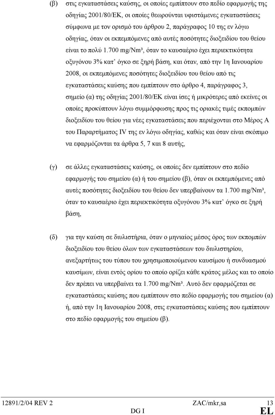 700 mg/nm³, όταν το καυσαέριο έχει περιεκτικότητα οξυγόνου 3% κατ όγκο σε ξηρή βάση, και όταν, από την 1η Ιανουαρίου 2008, οι εκπεµπόµενες ποσότητες διοξειδίου του θείου από τις εγκαταστάσεις καύσης