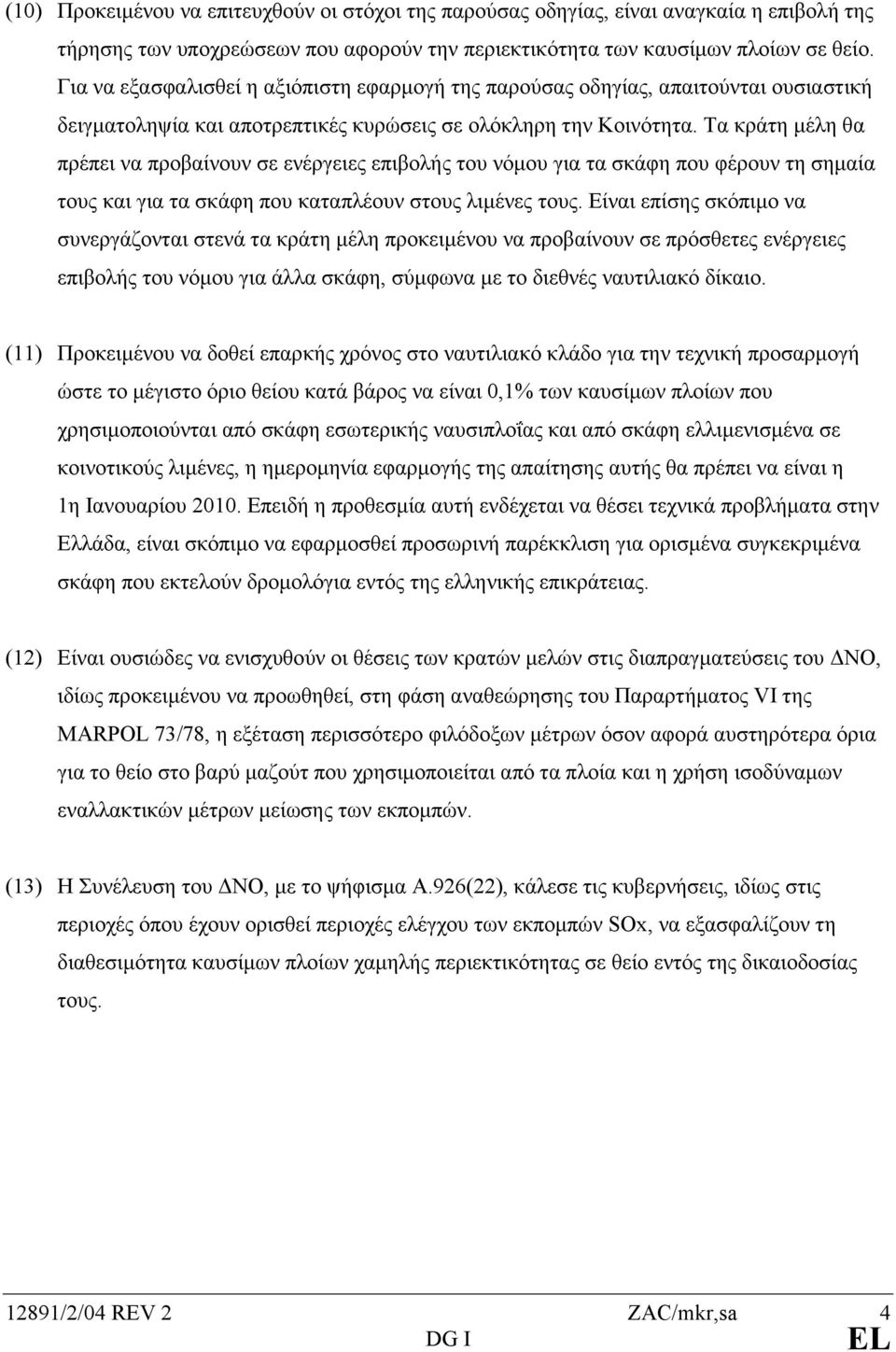 Τα κράτη µέλη θα πρέπει να προβαίνουν σε ενέργειες επιβολής του νόµου για τα σκάφη που φέρουν τη σηµαία τους και για τα σκάφη που καταπλέουν στους λιµένες τους.