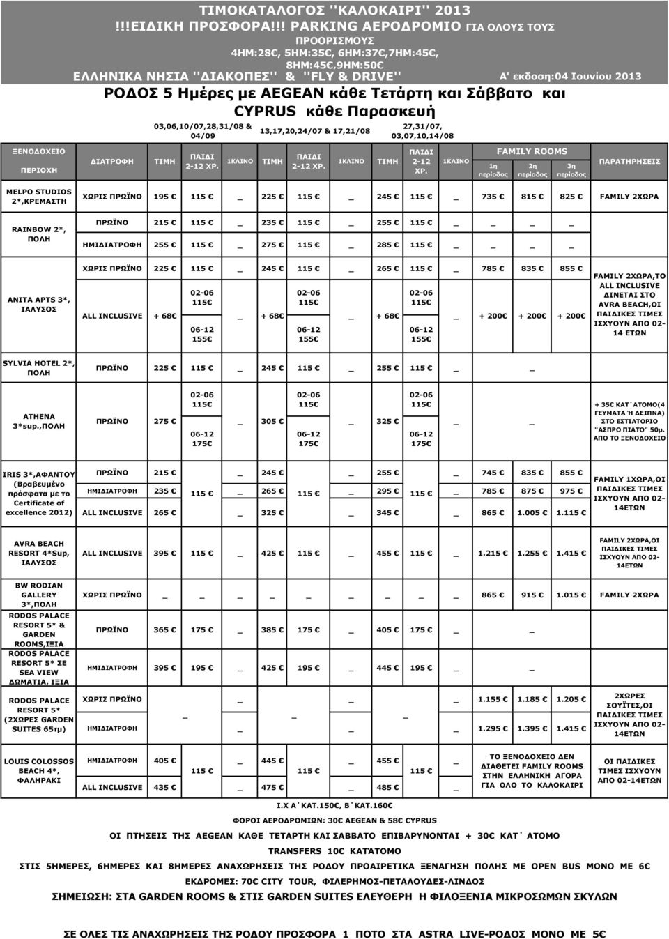 CYPRUS κάθε Παρασκευή 03,06,10/07,28,31/08 & 04/09 13,17,20,24/07 & 17,21/08 ΧΩΡΙΣ 195 115 225 115 245 115 735 815 825 FAMILY 2ΧΩΡΑ 27,31/07, 03,07,10,14/08 A' εκδοση:04 Ιουνίου 2013 RAINBOW 2*, 215