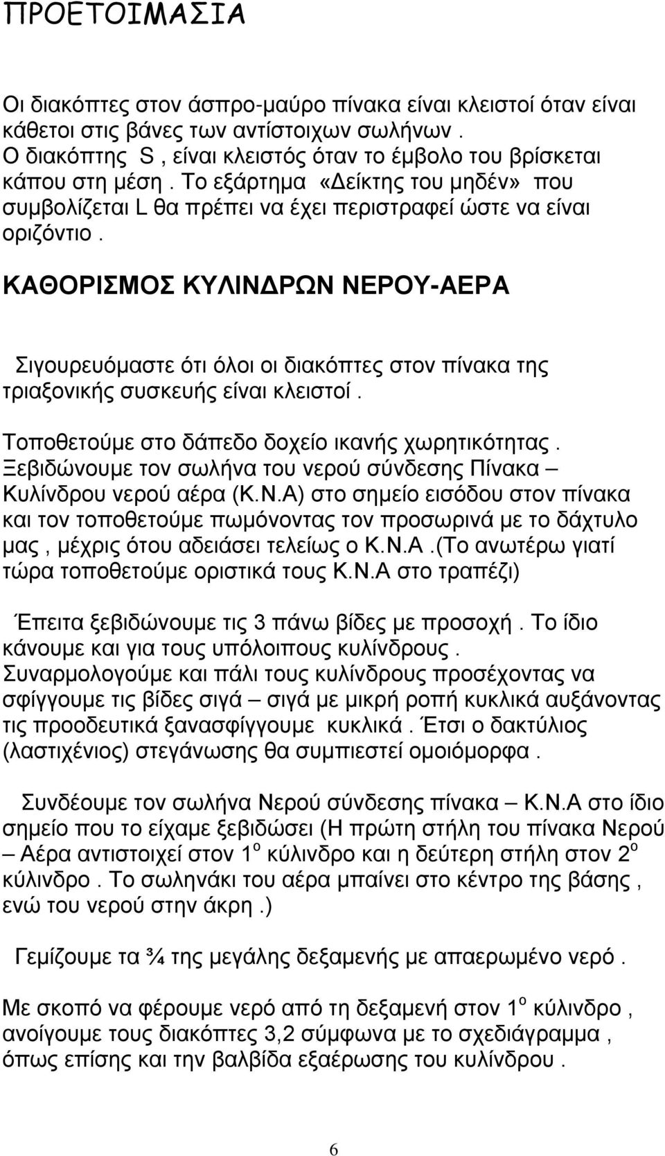 ΚΑΘΟΡΙΣΜΟΣ ΚΥΛΙΝΔΡΩΝ ΝΕΡΟΥ-ΑΕΡΑ Σιγουρευόμαστε ότι όλοι οι διακόπτες στον πίνακα της τριαξονικής συσκευής είναι κλειστοί. Τοποθετούμε στο δάπεδο δοχείο ικανής χωρητικότητας.