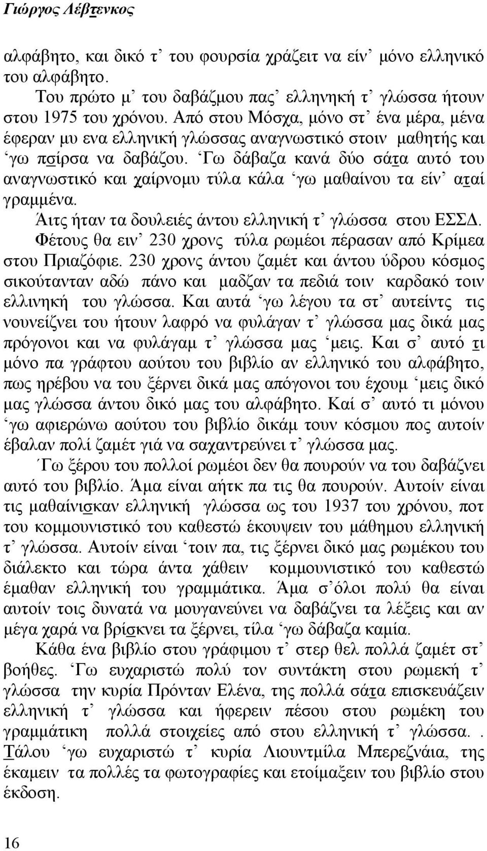 Γω δάβαζα κανά δύο σάτα αυτό του αναγνωστικό και χαίρνομυ τύλα κάλα γω μαθαίνου τα είν αταί γραμμένα. Άιτς ήταν τα δουλειές άντου ελληνική τ γλώσσα στου ΕΣΣΔ.