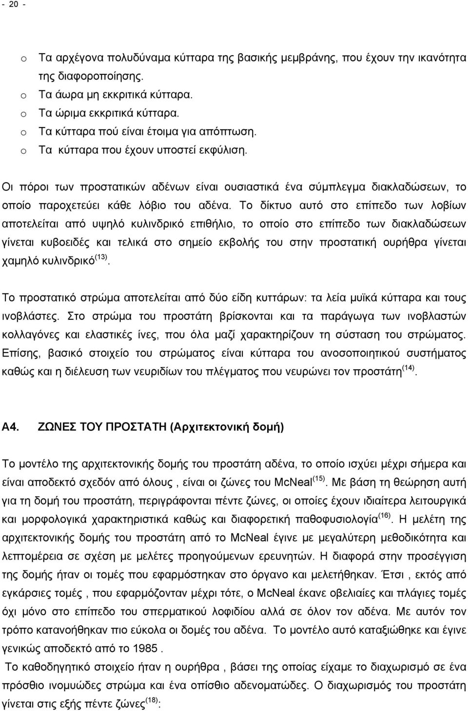 Το δίκτυο αυτό στο επίπεδο των λοβίων αποτελείται από υψηλό κυλινδρικό επιθήλιο, το οποίο στο επίπεδο των διακλαδώσεων γίνεται κυβοειδές και τελικά στο σημείο εκβολής του στην προστατική ουρήθρα