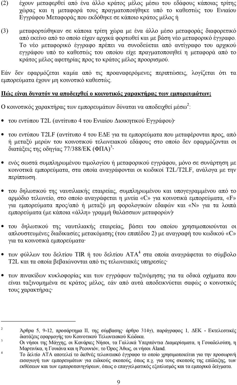 Το νέο µεταφορικό έγγραφο πρέπει να συνοδεύεται από αντίγραφο του αρχικού εγγράφου υπό το καθεστώς του οποίου είχε πραγµατοποιηθεί η µεταφορά από το κράτος µέλος αφετηρίας προς το κράτος µέλος