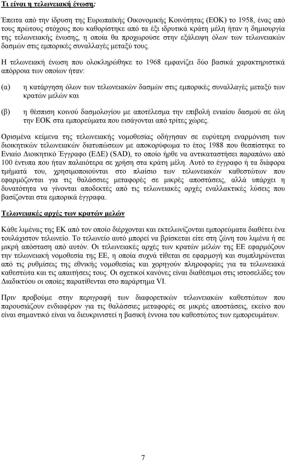 Η τελωνειακή ένωση που ολοκληρώθηκε το 1968 εµφανίζει δύο βασικά χαρακτηριστικά απόρροια των οποίων ήταν: (α) (β) η κατάργηση όλων των τελωνειακών δασµών στις εµπορικές συναλλαγές µεταξύ των κρατών