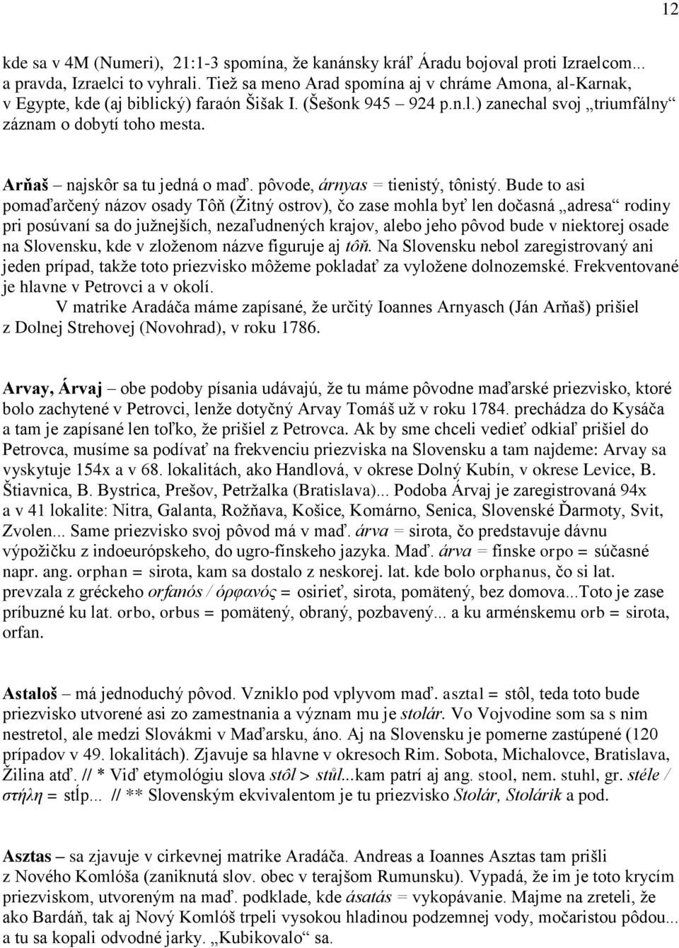 Arňaš najskôr sa tu jedná o maď. pôvode, árnyas = tienistý, tônistý.