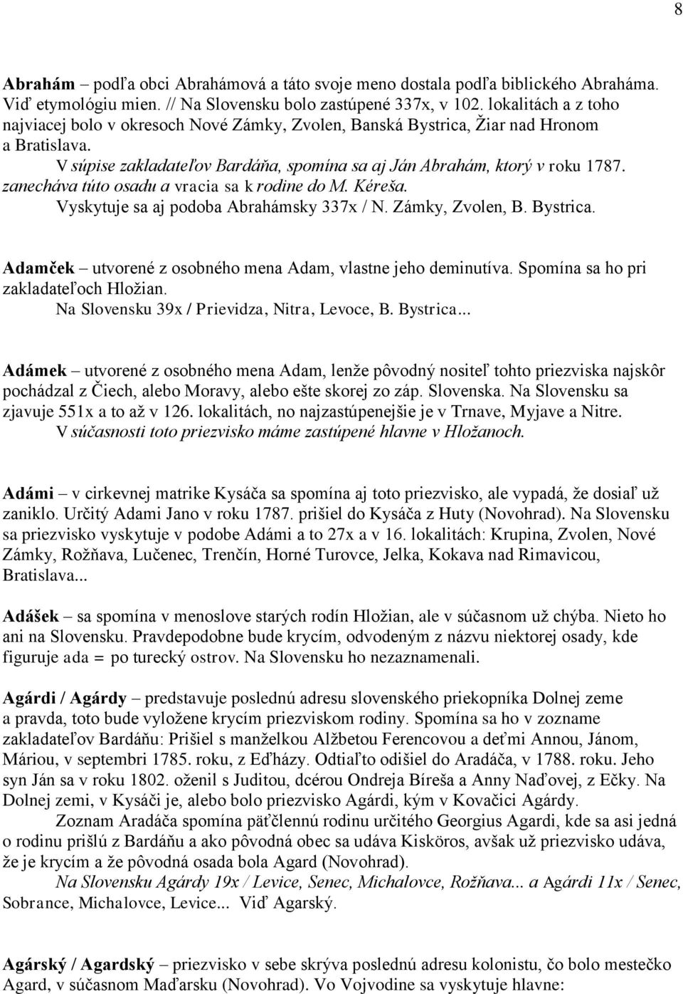 zanecháva túto osadu a vracia sa k rodine do M. Kéreša. Vyskytuje sa aj podoba Abrahámsky 337x / N. Zámky, Zvolen, B. Bystrica. Adamček utvorené z osobného mena Adam, vlastne jeho deminutíva.