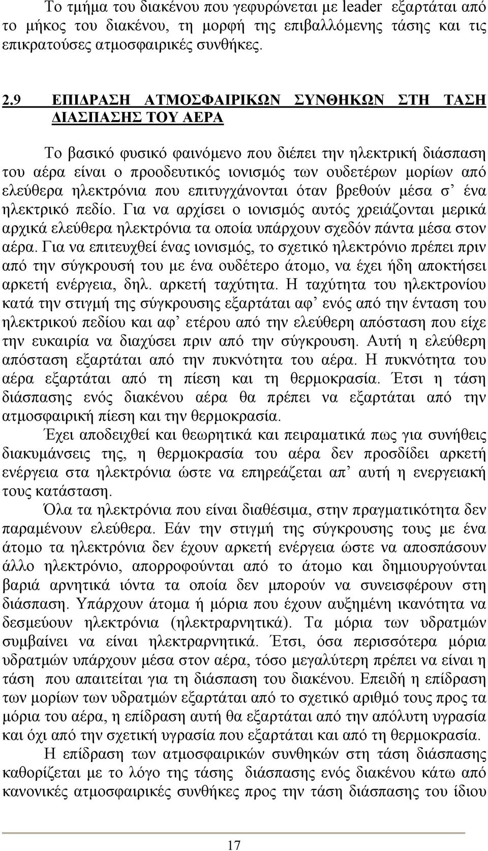 ηλεκτρόνια που επιτυγχάνονται όταν βρεθούν μέσα σ ένα ηλεκτρικό πεδίο. Για να αρχίσει ο ιονισμός αυτός χρειάζονται μερικά αρχικά ελεύθερα ηλεκτρόνια τα οποία υπάρχουν σχεδόν πάντα μέσα στον αέρα.