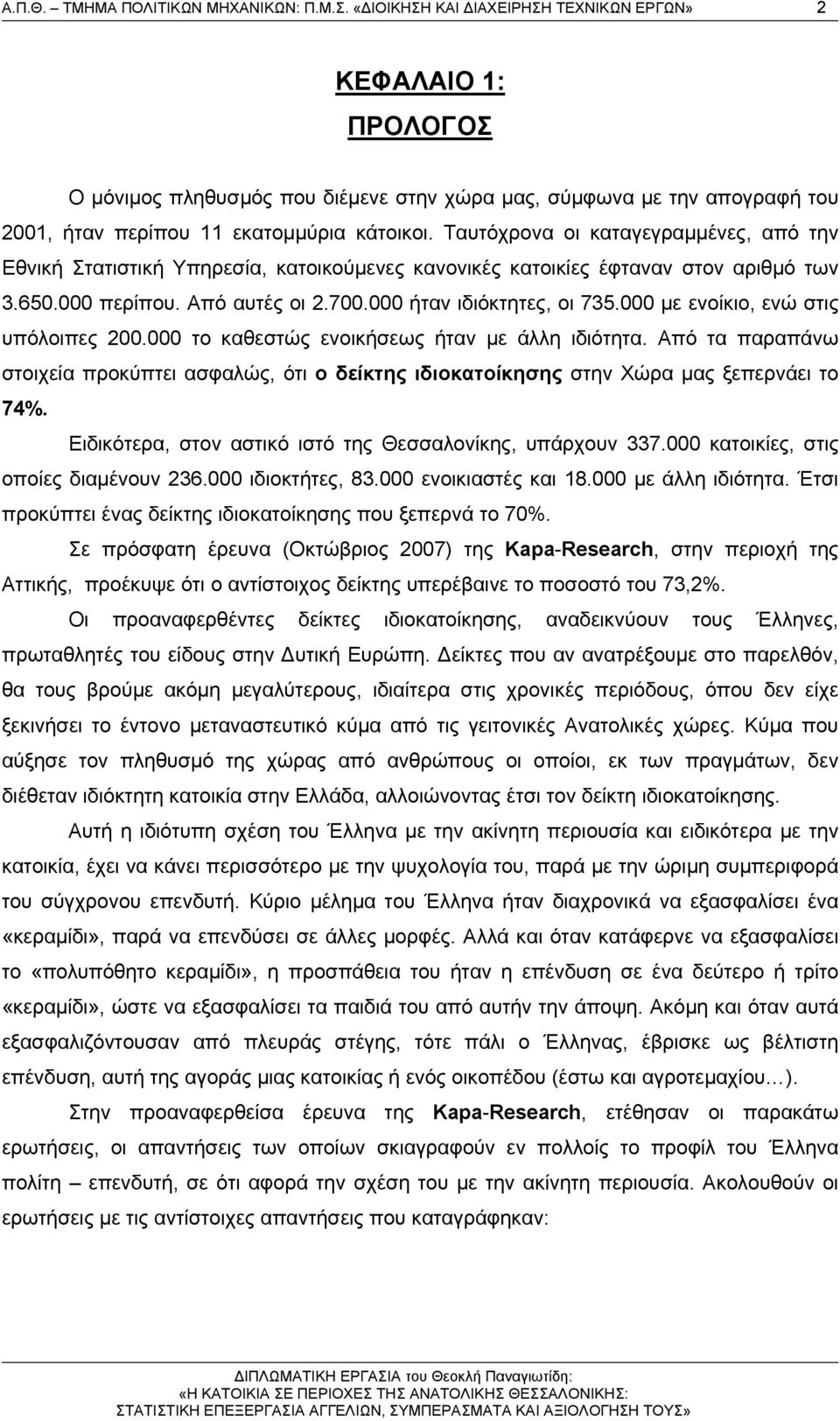 Ταυτόχρονα οι καταγεγραμμένες, από την Εθνική Στατιστική Υπηρεσία, κατοικούμενες κανονικές κατοικίες έφταναν στον αριθμό των 3.650.000 περίπου. Από αυτές οι 2.700.000 ήταν ιδιόκτητες, οι 735.