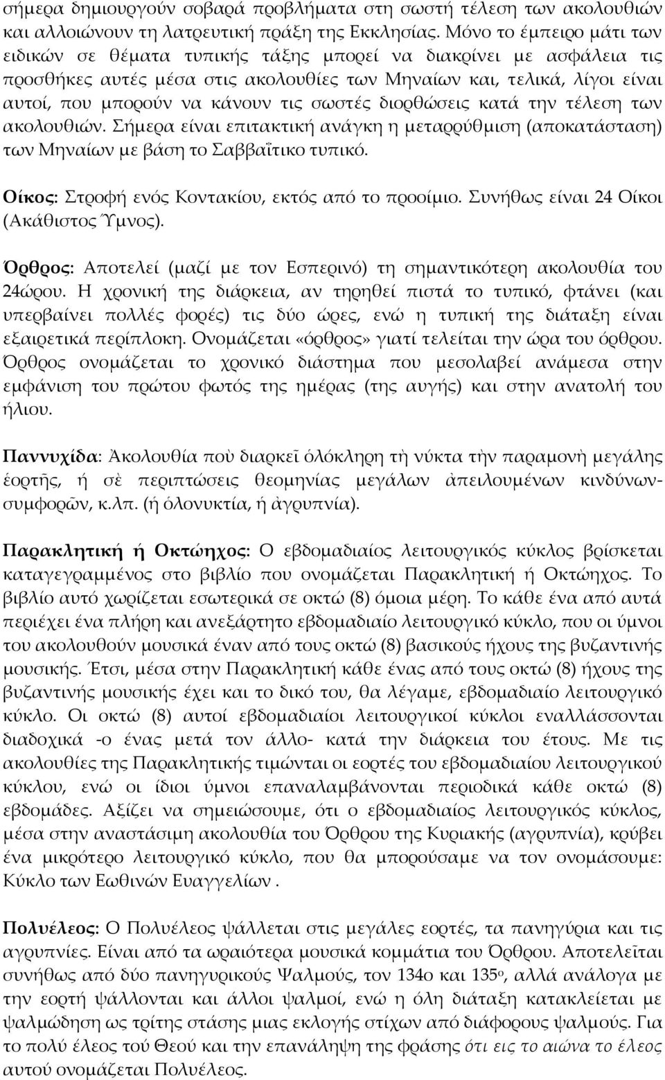 σωστές διορθώσεις κατά την τέλεση των ακολουθιών. Σήμερα είναι επιτακτική ανάγκη η μεταρρύθμιση (αποκατάσταση) των Μηναίων με βάση το Σαββαΐτικο τυπικό.