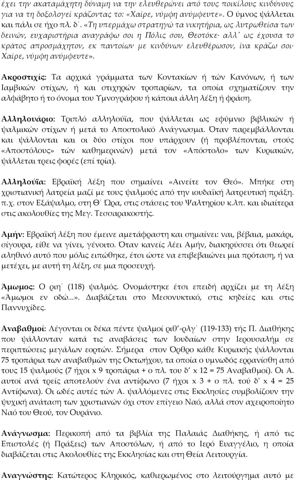 ξολογεί κράζοντας το: «Χαίρε, νύμφη ανύμφευτε». Ο ύμνος ψάλλεται και πάλι σε ήχο πλ. δ.