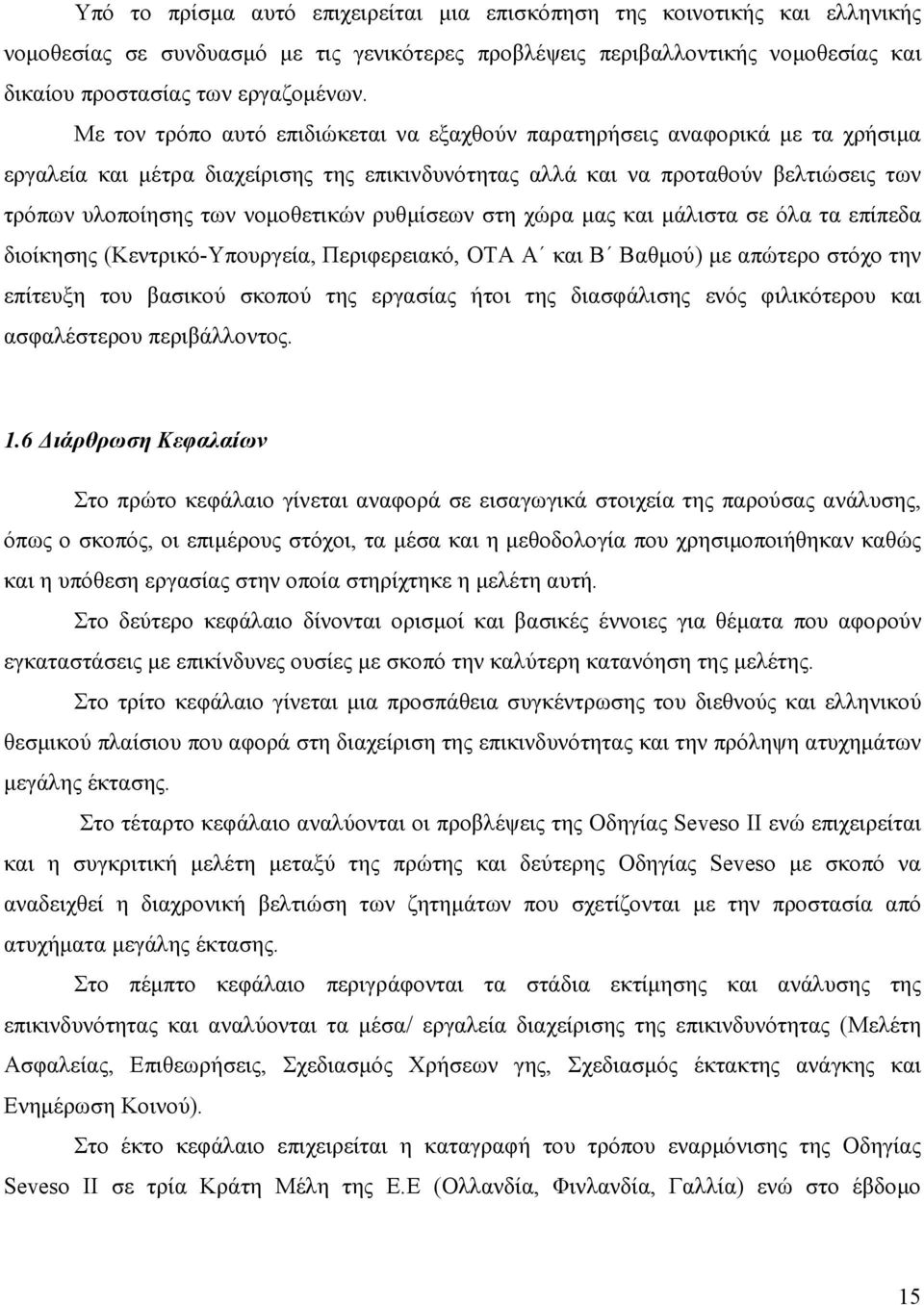 νοµοθετικών ρυθµίσεων στη χώρα µας και µάλιστα σε όλα τα επίπεδα διοίκησης (Κεντρικό-Υπουργεία, Περιφερειακό, ΟΤΑ Α και Β Βαθµού) µε απώτερο στόχο την επίτευξη του βασικού σκοπού της εργασίας ήτοι