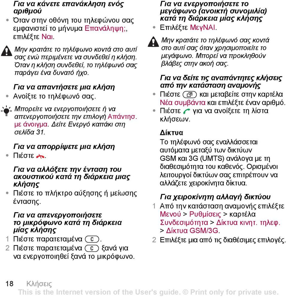 είτε Ενεργό καπάκι στη σελίδα 31. Για να απορρίψετε µια κλήση Πιέστε. Για να αλλάξετε την ένταση του ακουστικού κατά τη διάρκεια µιας κλήσης Πιέστε το πλήκτρο αύξησης ή µείωσης έντασης.