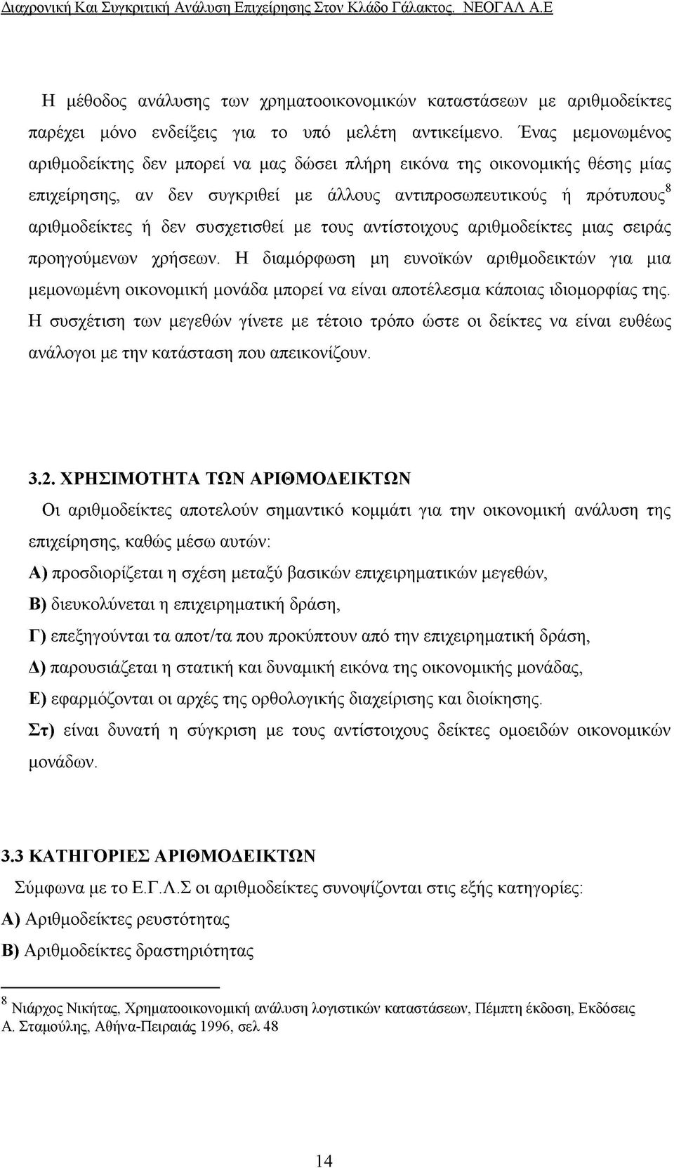 με τους αντίστοιχους αριθμοδείκτες μιας σειράς προηγούμενων χρήσεων. Η διαμόρφωση μη ευνοϊκών αριθμοδεικτών για μια μεμονωμένη οικονομική μονάδα μπορεί να είναι αποτέλεσμα κάποιας ιδιομορφίας της.