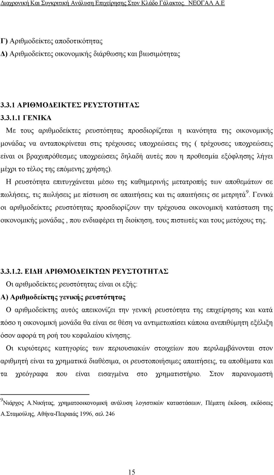 1 ΓΕΝΙΚΑ Με τους αριθμοδείκτες ρευστότητας προσδιορίζεται η ικανότητα της οικονομικής μονάδας να ανταποκρίνεται στις τρέχουσες υποχρεώσεις της ( τρέχουσες υποχρεώσεις είναι οι βραχυπρόθεσμες