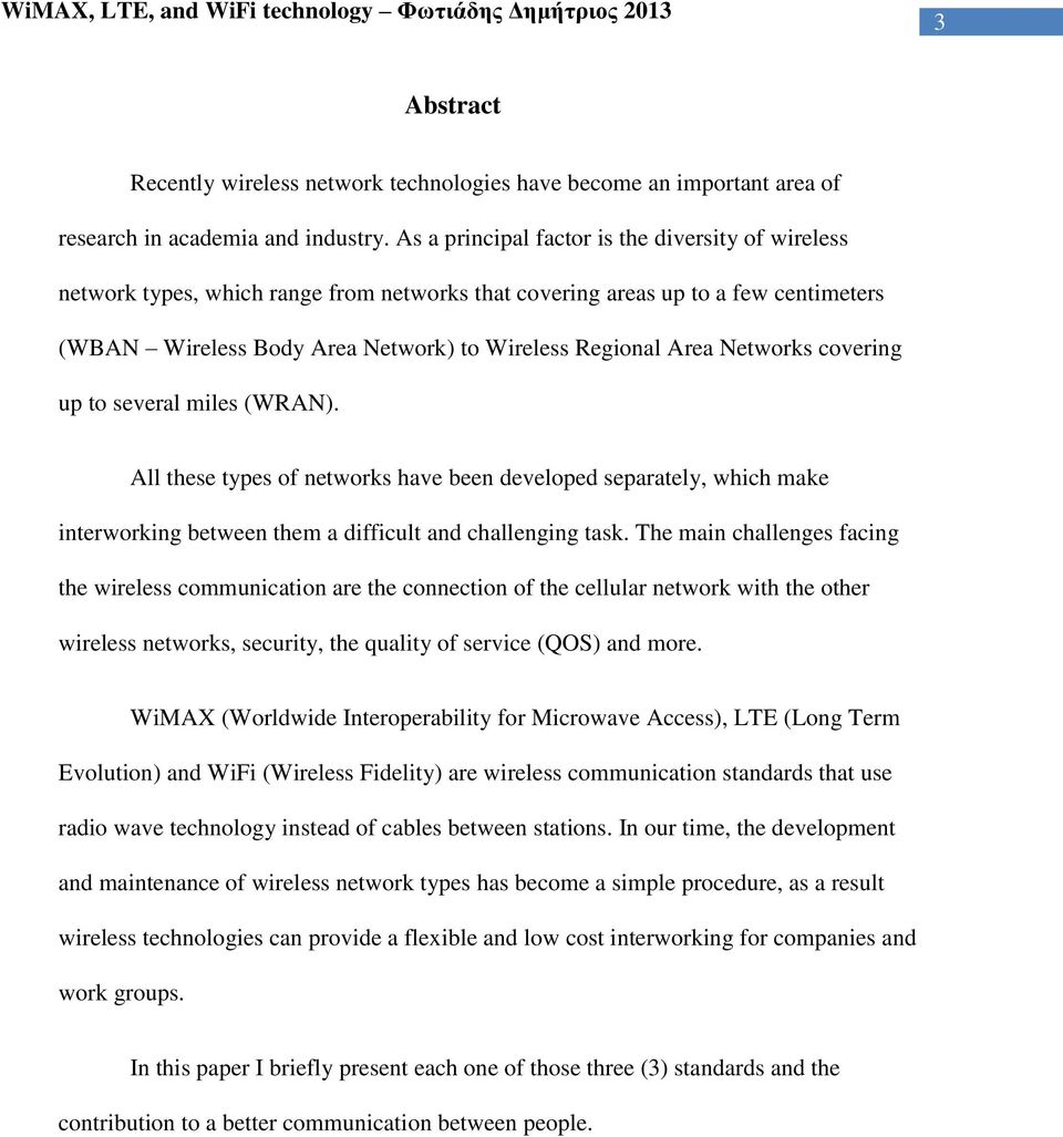 Networks covering up to several miles (WRAN). All these types of networks have been developed separately, which make interworking between them a difficult and challenging task.