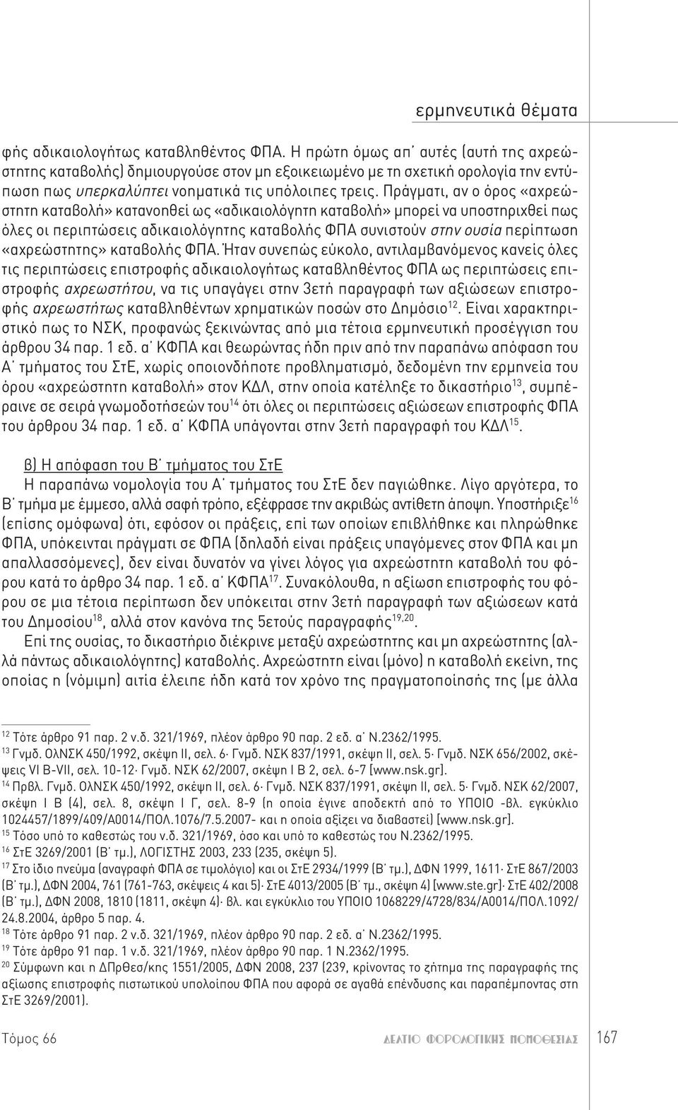 Πράγματι, αν ο όρος «αχρεώστητη καταβολή» κατανοηθεί ως «αδικαιολόγητη καταβολή» μπορεί να υποστηριχθεί πως όλες οι περιπτώσεις αδικαιολόγητης καταβολής ΦΠΑ συνιστούν στην ουσία περίπτωση