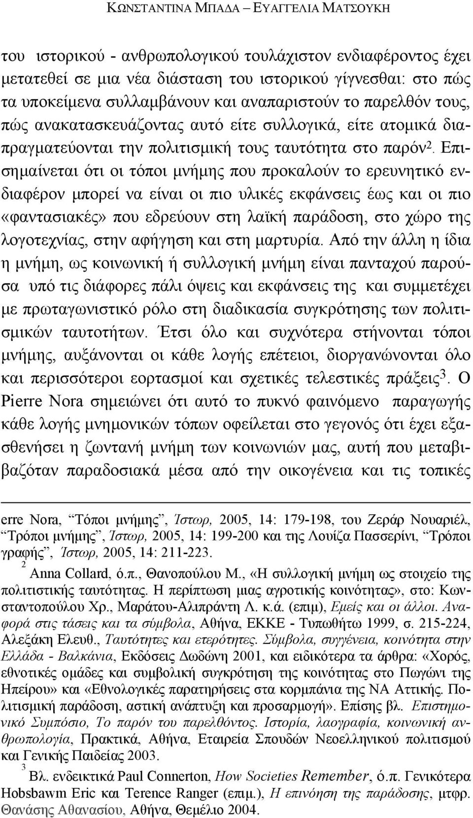 Επισημαίνεται ότι οι τόποι μνήμης που προκαλούν το ερευνητικό ενδιαφέρον μπορεί να είναι οι πιο υλικές εκφάνσεις έως και οι πιο «φαντασιακές» που εδρεύουν στη λαϊκή παράδοση, στο χώρο της