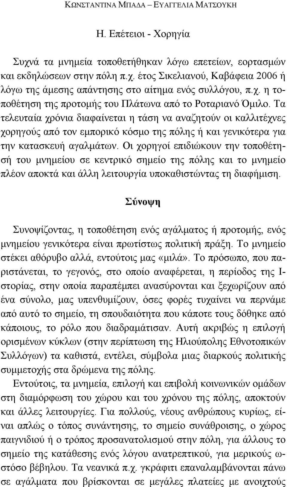 Οι χορηγοί επιδιώκουν την τοποθέτησή του μνημείου σε κεντρικό σημείο της πόλης και το μνημείο πλέον αποκτά και άλλη λειτουργία υποκαθιστώντας τη διαφήμιση.