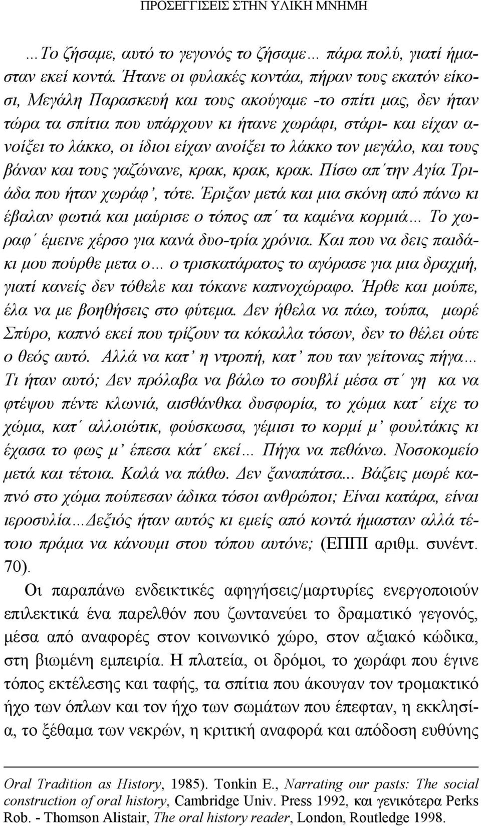 ίδιοι είχαν ανοίξει το λάκκο τον μεγάλο, και τους βάναν και τους γαζώνανε, κρακ, κρακ, κρακ. Πίσω απ την Αγία Τριάδα που ήταν χωράφ, τότε.