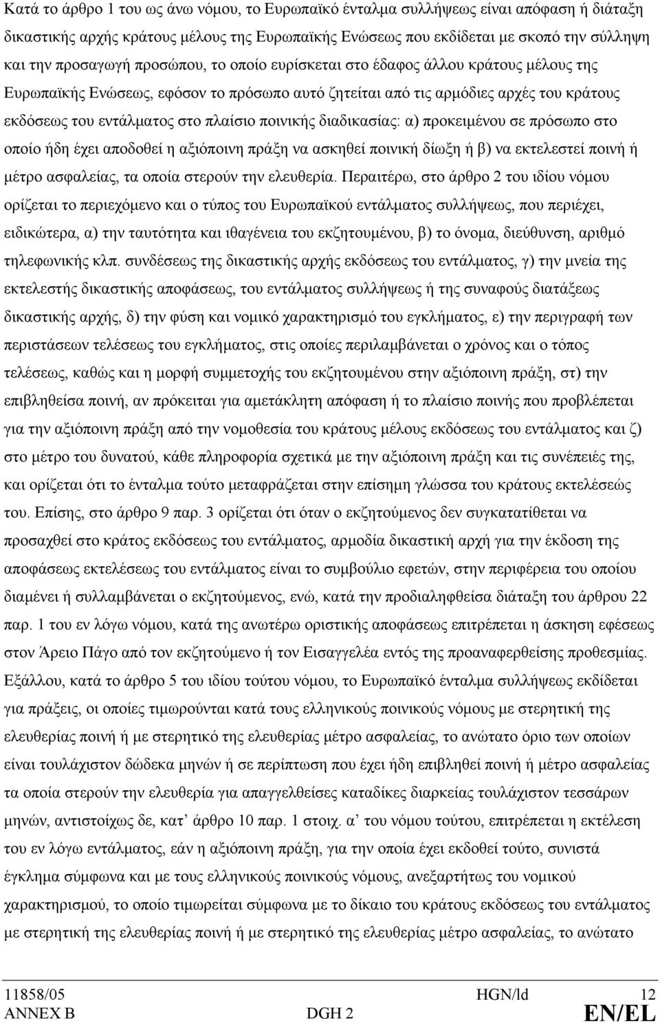 διαδικασίας: α) προκειµένου σε πρόσωπο στο οποίο ήδη έχει αποδοθεί η αξιόποινη πράξη να ασκηθεί ποινική δίωξη ή β) να εκτελεστεί ποινή ή µέτρο ασφαλείας, τα οποία στερούν την ελευθερία.