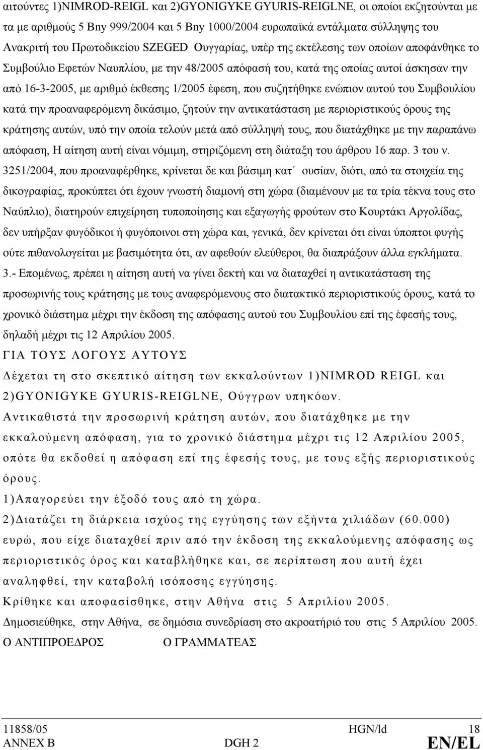 συζητήθηκε ενώπιον αυτού του Συµβουλίου κατά την προαναφερόµενη δικάσιµο, ζητούν την αντικατάσταση µε περιοριστικούς όρους της κράτησης αυτών, υπό την οποία τελούν µετά από σύλληψή τους, που