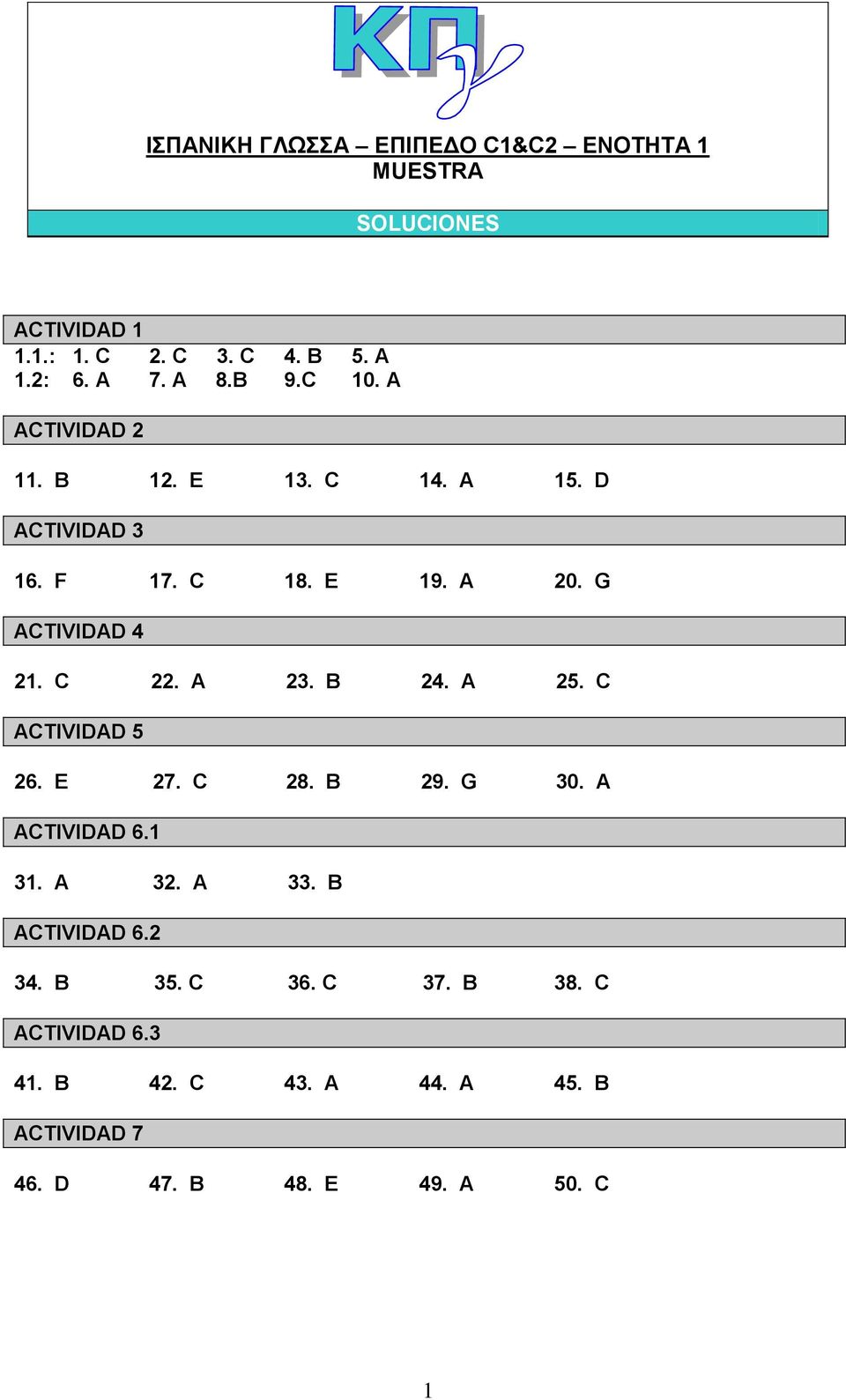 C 22. A 23. B 24. A 25. C ACTIVIDAD 5 26. E 27. C 28. B 29. G 30. A ACTIVIDAD 6.1 31. A 32. A 33. B ACTIVIDAD 6.