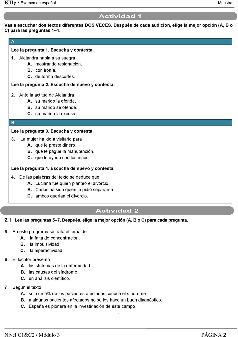 B. Lee la pregunta 3. Escucha y contesta. 3. La mujer ha ido a visitarlo para A. que le preste dinero. B. que le pague la manutención. C. que le ayude con los niños. Lee la pregunta 4.