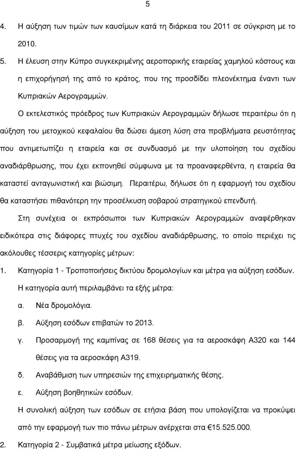 Ο εκτελεστικός πρόεδρος των Κυπριακών Αερογραμμών δήλωσε περαιτέρω ότι η αύξηση του μετοχικού κεφαλαίου θα δώσει άμεση λύση στα προβλήματα ρευστότητας που αντιμετωπίζει η εταιρεία και σε συνδυασμό με