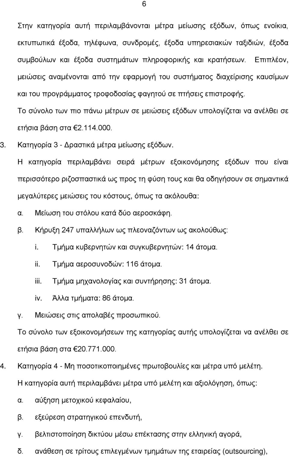 Το σύνολο των πιο πάνω μέτρων σε μειώσεις εξόδων υπολογίζεται να ανέλθει σε ετήσια βάση στα 2.114.000. 3. Κατηγορία 3 - Δραστικά μέτρα μείωσης εξόδων.