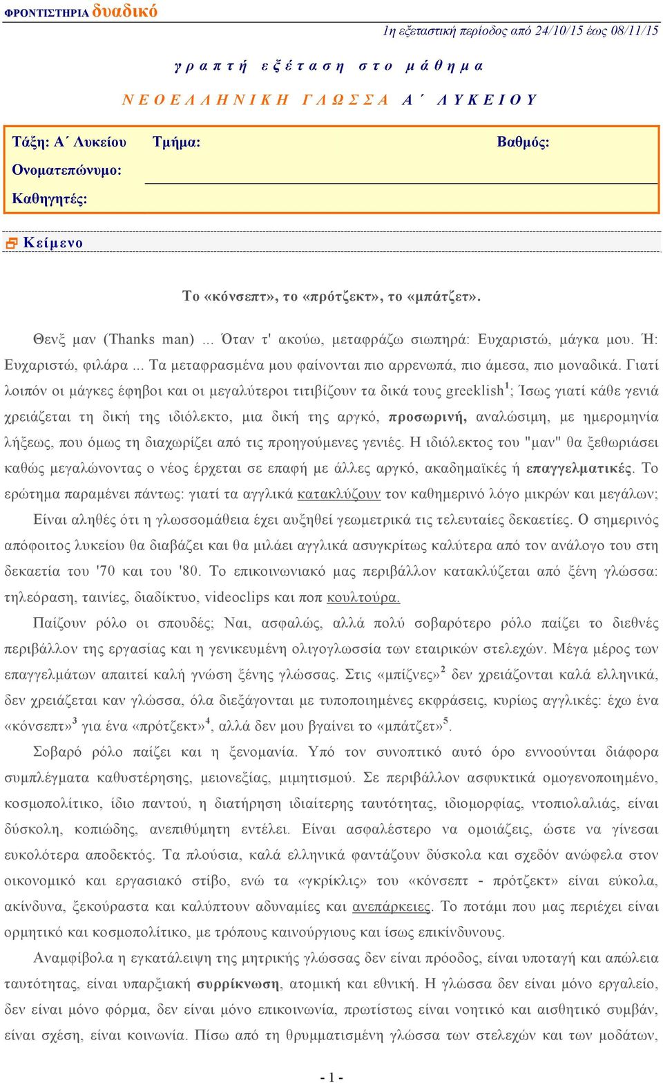 Γιατί λοιπόν οι μάγκες έφηβοι και οι μεγαλύτεροι τιτιβίζουν τα δικά τους greeklish 1 ; Ίσως γιατί κάθε γενιά χρειάζεται τη δική της ιδιόλεκτο, μια δική της αργκό, προσωρινή, αναλώσιμη, με ημερομηνία