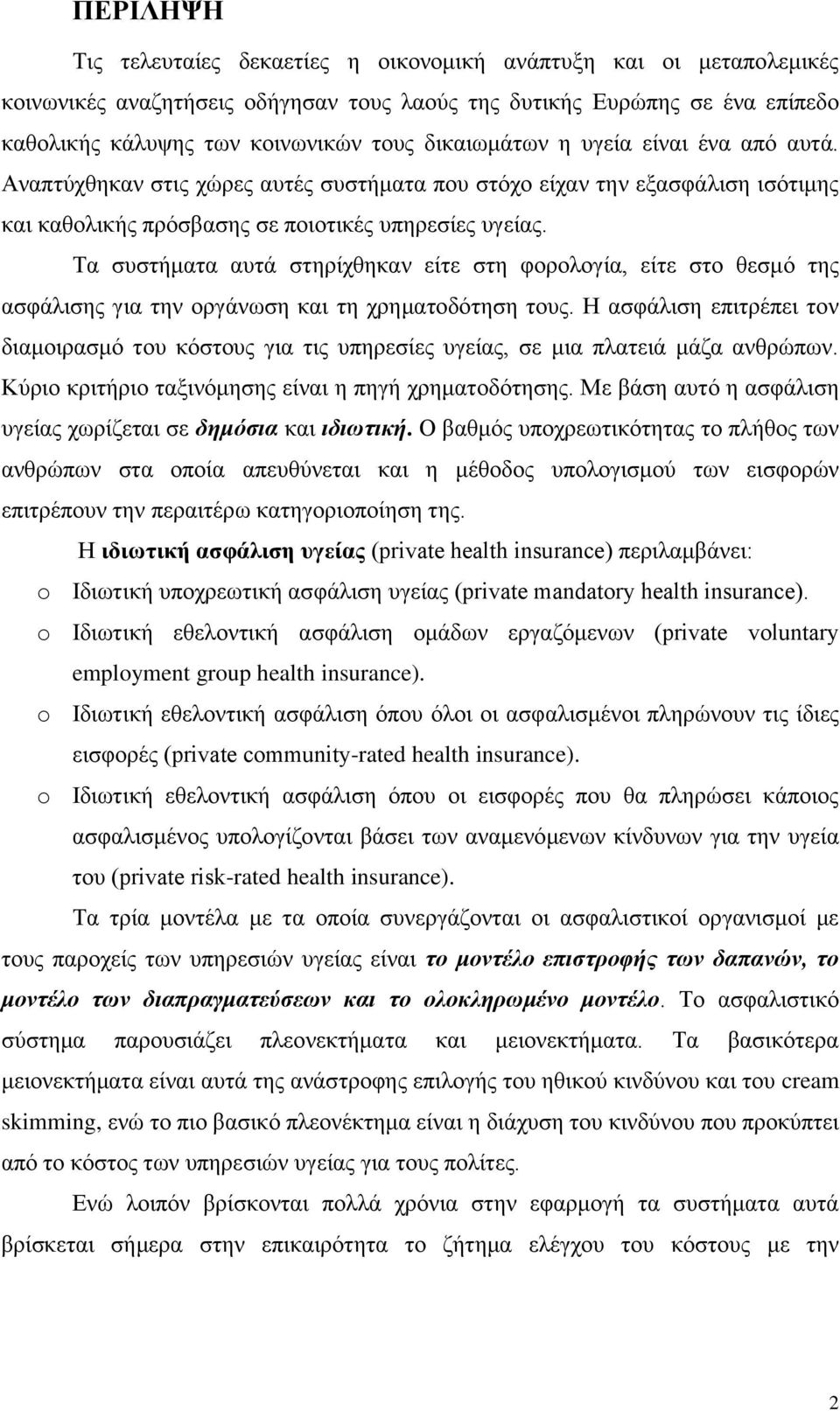 Σα ζπζηήκαηα απηά ζηεξίρζεθαλ είηε ζηε θνξνινγία, είηε ζην ζεζκφ ηεο αζθάιηζεο γηα ηελ νξγάλσζε θαη ηε ρξεκαηνδφηεζε ηνπο.