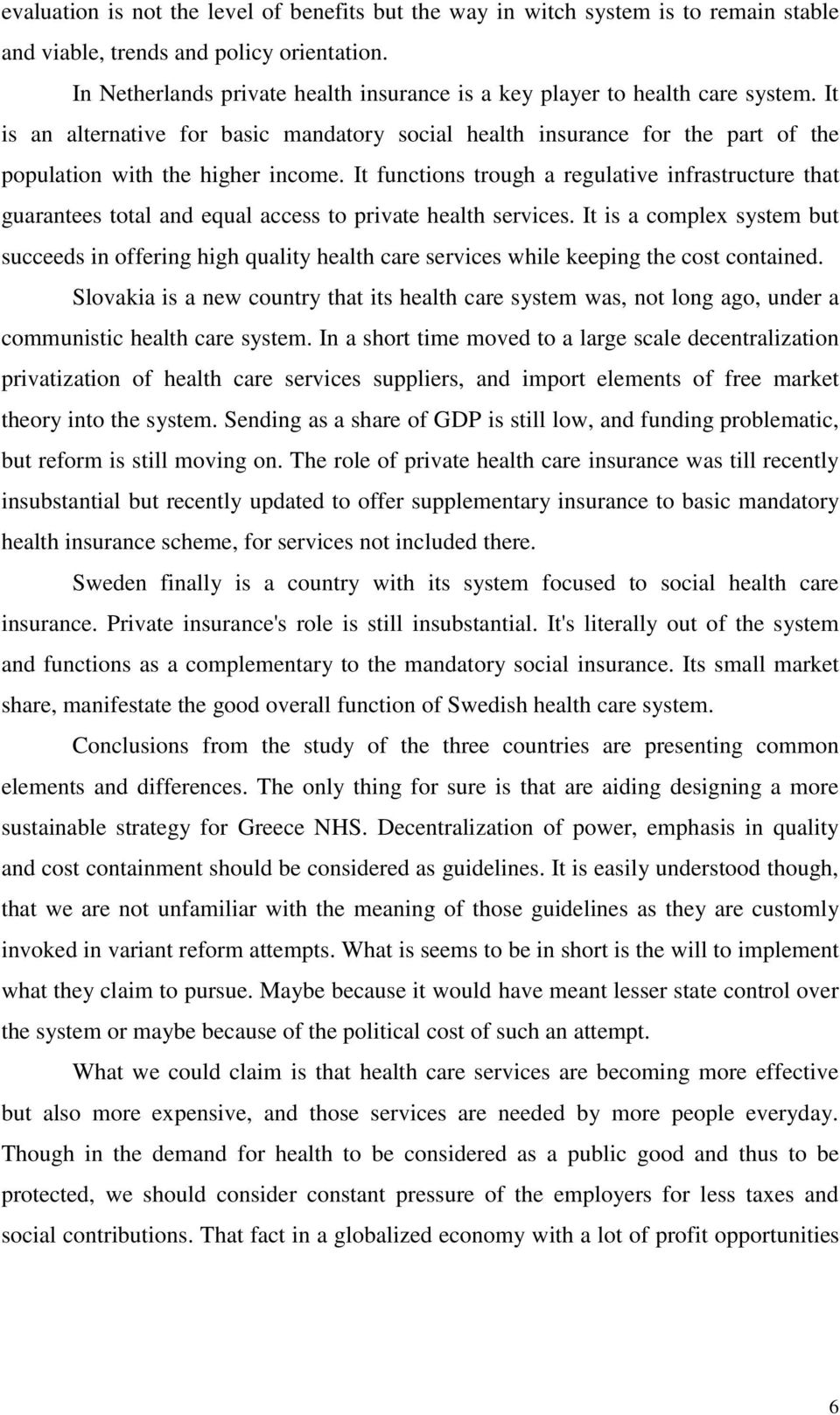 It functions trough a regulative infrastructure that guarantees total and equal access to private health services.