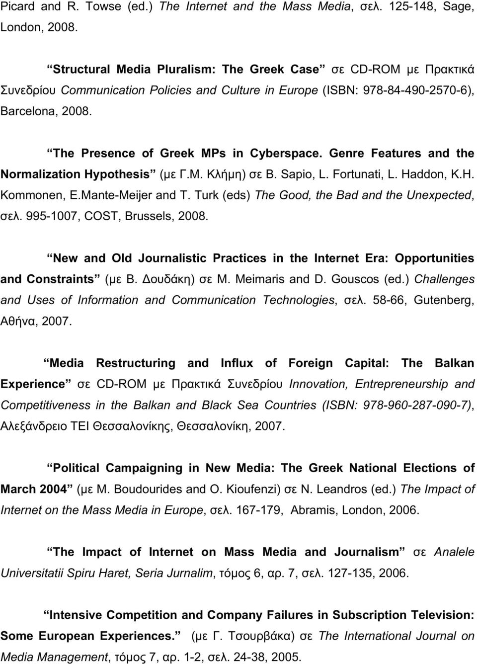 The Presence of Greek MPs in Cyberspace. Genre Features and the Normalization Hypothesis (με Γ.Μ. Κλήμη) σε B. Sapio, L. Fortunati, L. Haddon, K.H. Kommonen, E.Mante-Meijer and T.