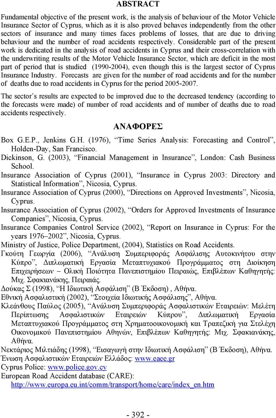 Considerable part of the present work is dedicated in the analysis of road accidents in Cyprus and their cross-correlation with the underwriting results of the Motor Vehicle Insurance Sector, which