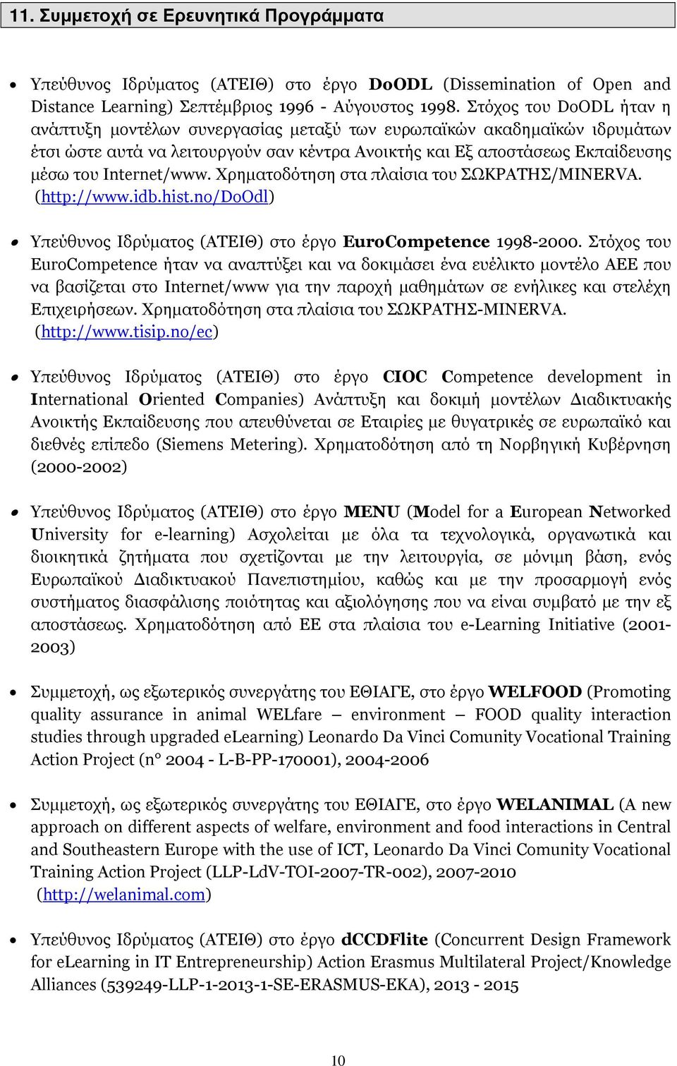 Χρηµατοδότηση στα πλαίσια του ΣΩΚΡΑΤΗΣ/MINERVA. (http://www.idb.hist.no/doodl) Υπεύθυνος Ιδρύµατος (ΑΤΕΙΘ) στο έργο EuroCompetence 1998-2000.