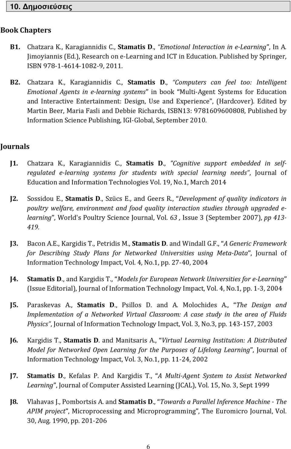 , Computers can feel too: Intelligent Emotional Agents in e-learning systems in book Multi-Agent Systems for Education and Interactive Entertainment: Design, Use and Experience", (Hardcover).