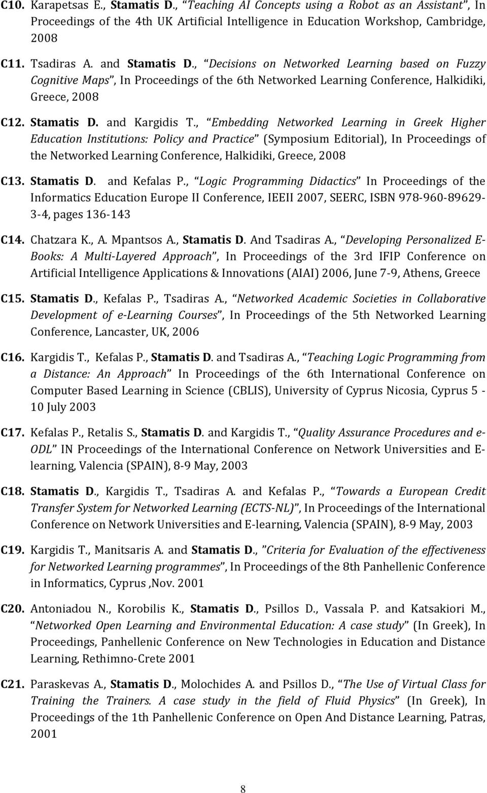 , Embedding Networked Learning in Greek Higher Education Institutions: Policy and Practice (Symposium Editorial), In Proceedings of the Networked Learning Conference, Halkidiki, Greece, 2008 C13.