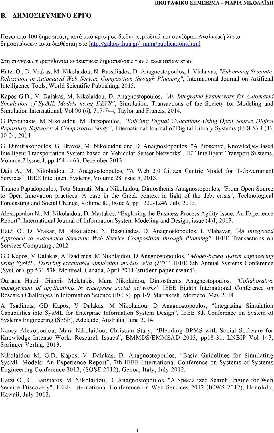 Vlahavas, "Enhancing Semantic Relaxation in Automated Web Service Composition through Planning", International Journal on Artificial Intelligence Tools, World Scientific Publishing, 2015. Kapos G.D.