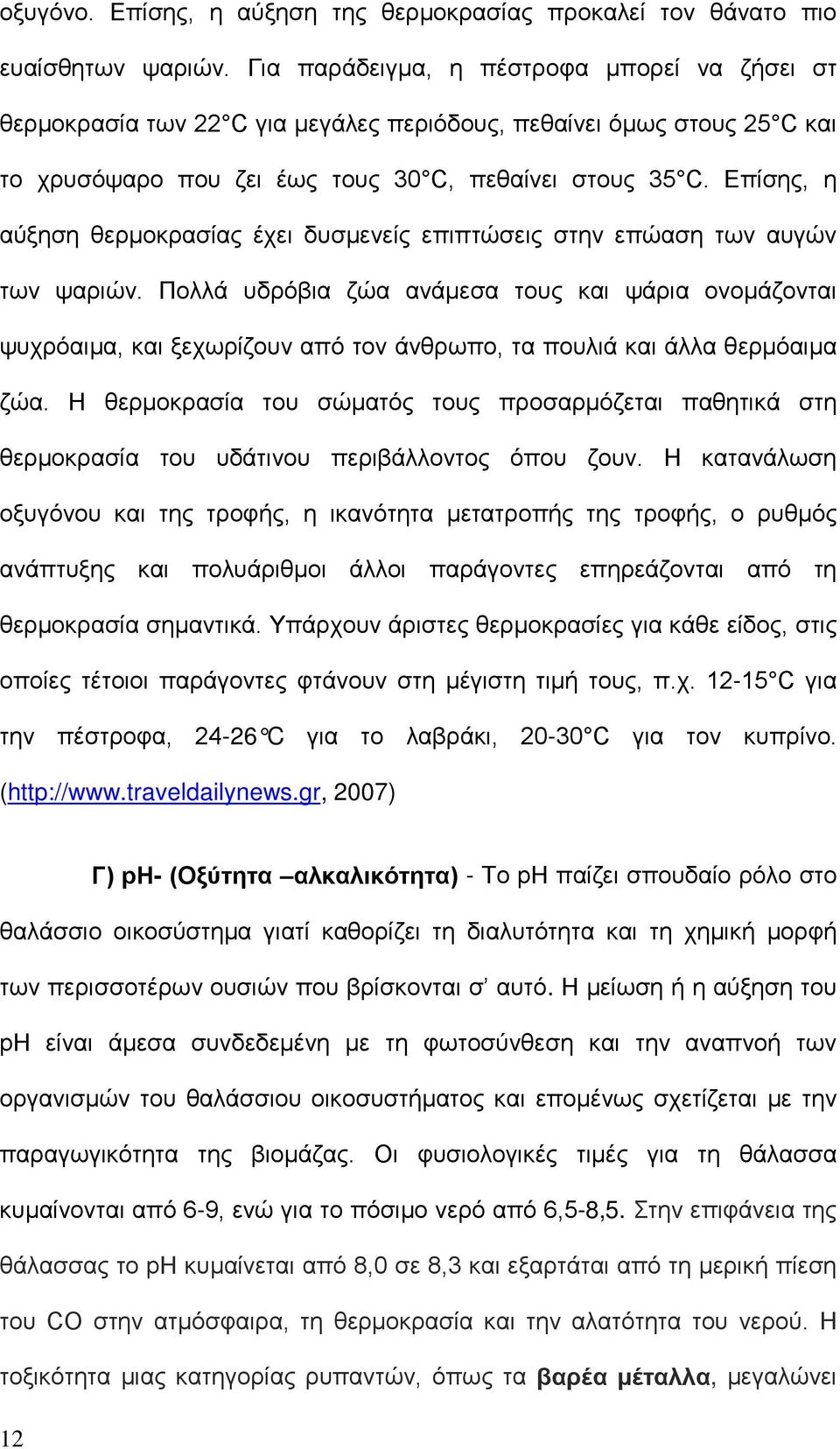 Επίσης, η αύξηση θερμοκρασίας έχει δυσμενείς επιπτώσεις στην επώαση των αυγών των ψαριών.