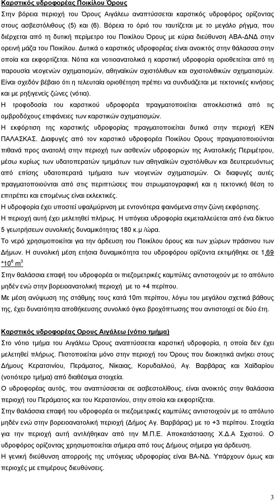 Δυτικά ο καρστικός υδροφορέας είναι ανοικτός στην θάλασσα στην οποία και εκφορτίζεται.