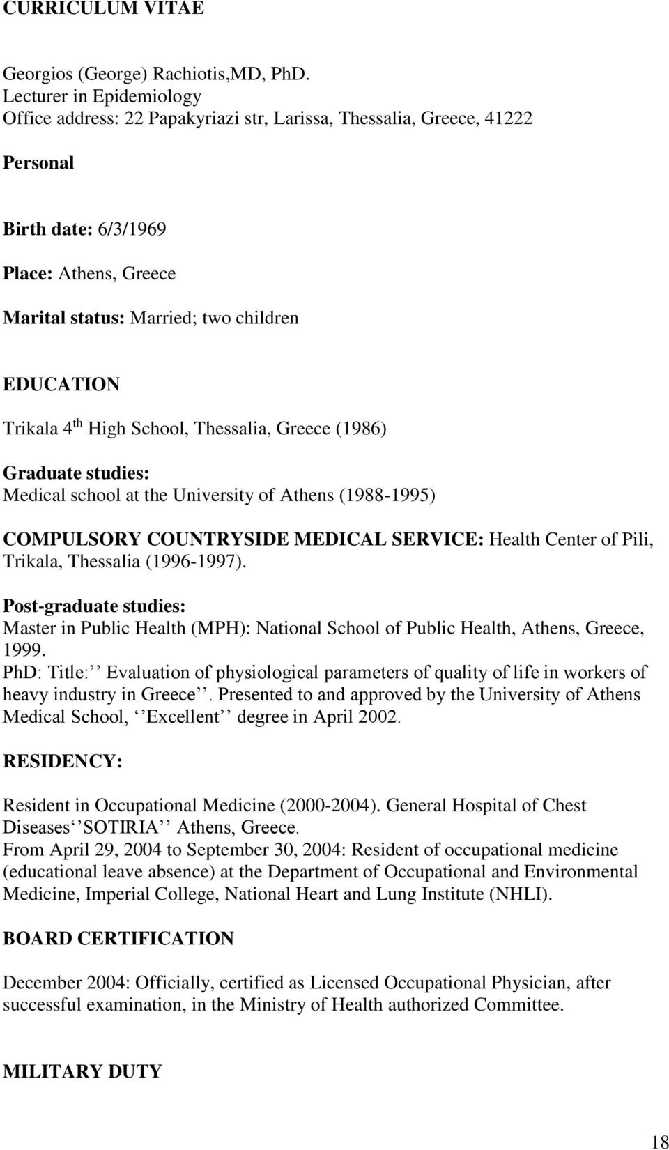 Trikala 4 th High School, Thessalia, Greece (1986) Graduate studies: Medical school at the University of Athens (1988-1995) COMPULSORY COUNTRYSIDE MEDICAL SERVICE: Health Center of Pili, Trikala,