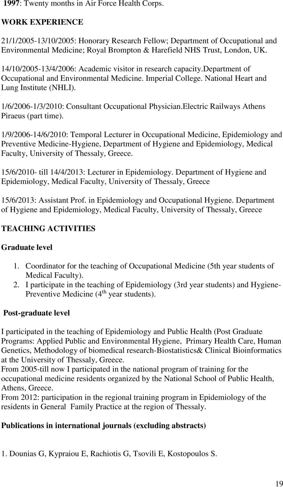 14/10/2005-13/4/2006: Academic visitor in research capacity.department of Occupational and Environmental Medicine. Imperial College. National Heart and Lung Institute (NHLI).