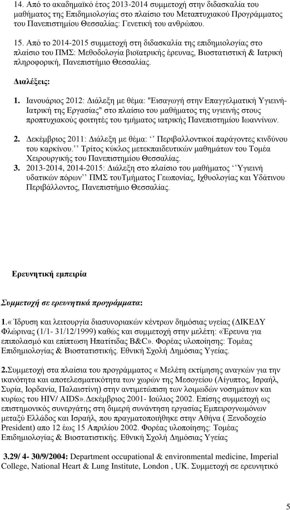 Ιανουάριος 2012: Διάλεξη με θέμα: "Εισαγωγή στην Επαγγελματική Υγιεινή- Ιατρική της Εργασίας" στο πλαίσιο του μαθήματος της υγιεινής στους προπτυχιακούς φοιτητές του τμήματος ιατρικής Πανεπιστημίου