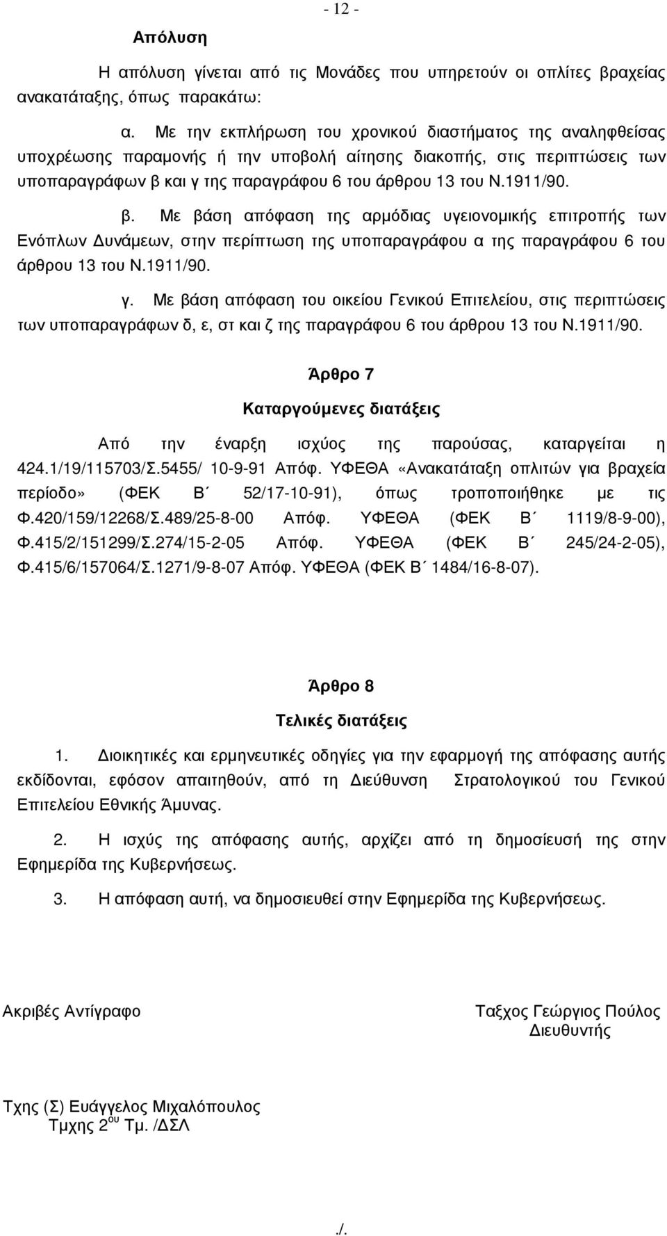 β. Με βάση απόφαση της αρµόδιας υγειονοµικής επιτροπής των Ενόπλων υνάµεων, στην περίπτωση της υποπαραγράφου α της παραγράφου 6 του άρθρου 13 του Ν.1911/90. γ.