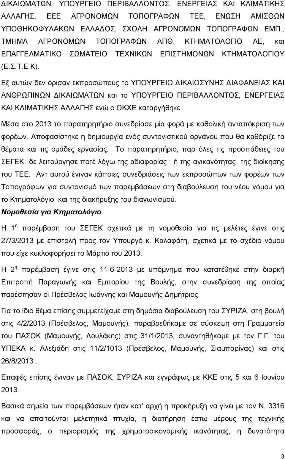 Εξ αυτών δεν όρισαν εκπροσώπους το ΥΠΟΥΡΓΕΙΟ ΔΙΚΑΙΟΣΥΝΗΣ ΔΙΑΦΑΝΕΙΑΣ ΚΑΙ ΑΝΘΡΩΠΙΝΩΝ ΔΙΚΑΙΩΜΑΤΩΝ και το ΥΠΟΥΡΓΕΙΟ ΠΕΡΙΒΑΛΛΟΝΤΟΣ, ΕΝΕΡΓΕΙΑΣ ΚΑΙ ΚΛΙΜΑΤΙΚΗΣ ΑΛΛΑΓΗΣ ενώ ο ΟΚΧΕ καταργήθηκε.