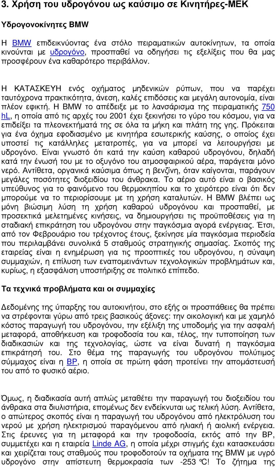 Η BMW το απέδειξε με το λανσάρισμα της πειραματικής 750 hl, η οποία από τις αρχές του 2001 έχει ξεκινήσει το γύρο του κόσμου, για να επιδείξει τα πλεονεκτήματά της σε όλα τα μήκη και πλάτη της γης.