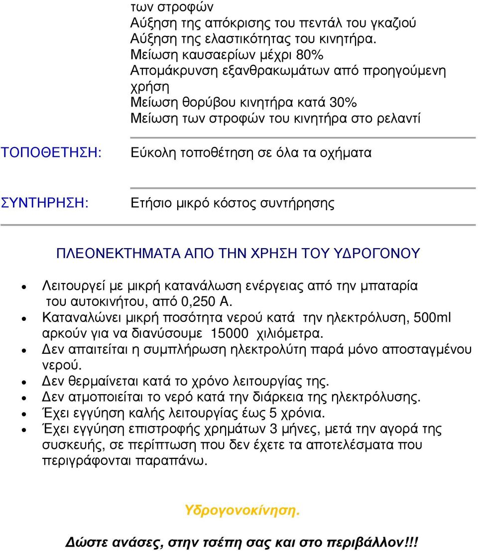 οχήματα ΣΥΝΤΗΡΗΣΗ: Ετήσιο μικρό κόστος συντήρησης ΠΛΕΟΝΕΚΤΗΜΑΤΑ ΑΠΟ ΤΗΝ ΧΡΗΣΗ ΤΟΥ ΥΔΡΟΓΟΝΟΥ Λειτουργεί με μικρή κατανάλωση ενέργειας από την μπαταρία του αυτοκινήτου, από 0,250 A.